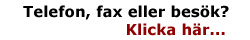 Telefon, fax eller besök? Klicka här...